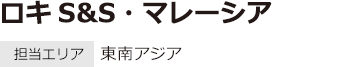 ロキS&S・マレーシア 担当エリア：東南アジア